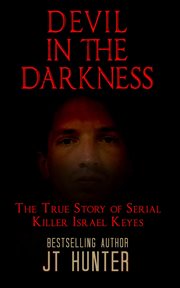 Devil in the darkness. The True Story of Serial Killer Israel Keyes cover image