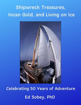 Cover image for Shipwreck Treasures, Incan Gold, and Living on Ice - Celebrating 50 Years of Adventure