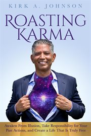 Roasting karma. Awaken From Illusion, Take Responsibility for Your Past Actions, and Create a Life That Is Truly Fre cover image