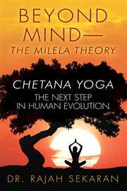Beyond mind--the milela theory. Chetana Yoga-The Next Step in Human Evolution cover image
