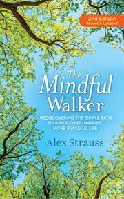 The mindful walker. Rediscovering the Simple Path to a Healthier, Happier, More Peaceful Life cover image