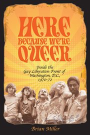 Here because we're queer. Inside the Gay Liberation Front of Washington, D.C., 1970-72 cover image