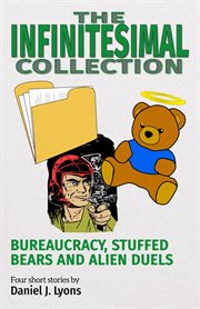 The infinitesimal collection. Bureaucracy, Stuffed Bears and Alien Duels cover image