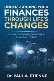 Understanding your finances through life's changes. Closing the Relationship Gap In Financial Literacy cover image