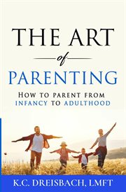 The art of parenting : how to parent from infancy to adulthood cover image