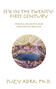Sex in the twenty-first century. Healing Collective and Individual Trauma cover image