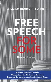 Free speech for some. How the Supreme Court Is Weaponizing the First Amendment to Empower Corporations and the Religious R cover image