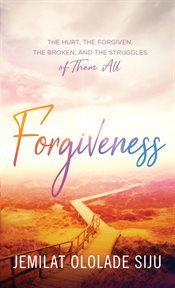 Forgiveness: the hurt, the forgiven, the broken and, the struggles of them all. The Hurt, The cover image