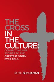 The cross in the culture. Connecting Our Stories to the Greatest Story Ever Told cover image
