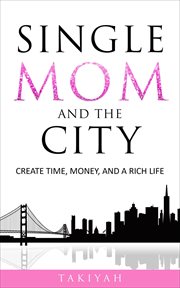 Single mom and the city. Create Time, Money, And A Rich Life cover image