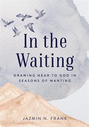 In the waiting. Drawing Near to God in Seasons of Wanting cover image