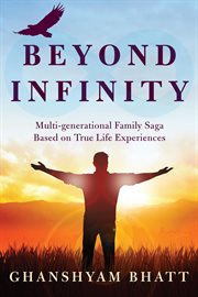 Beyond infinity : multi-generational family saga based on true life experiences cover image