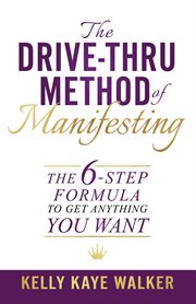 The drive thru method of manifesting. The 6-Step Formula to Get Anything You Want cover image