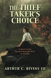 The thief taker's choice. A Novel of the Second Seminole War in Florida cover image