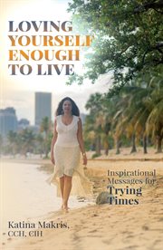 Loving yourself enough to live. Inspirational Messages for Trying Times cover image