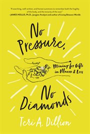 No pressure, no diamonds. Mining for Gifts in Illness and Loss cover image