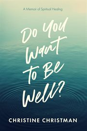 Do you want to be well? a memoir of spiritual healing cover image