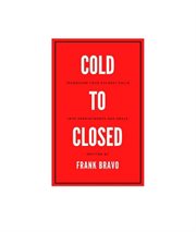 Cold to closed. Transform Your Coldest Calls into Appointments and Deals cover image