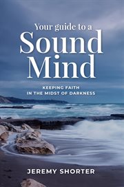 Your guide to a sound mind. Keeping Faith In The Midst Of Darkness cover image