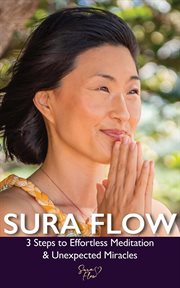 Sura flow. 3 Steps to Effortless Meditation & Unexpected Miracles cover image