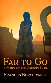 Far to go, a story of the oregon trail cover image