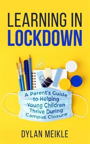 Learning in lockdown. A parent's guide to helping young children thrive during campus closure cover image