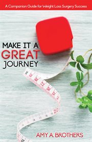 Make it a great journey. A Companion Guide For Weight Loss Surgery Success cover image
