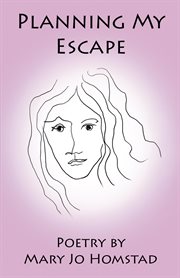 Planning my escape. Poetry by Mary Jo Homstad cover image
