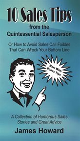 10 sales tips from the quintessential salesperson. How to Avoid Sales Call Foibles That Can Wreck Your Bottom Line cover image