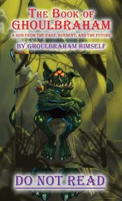 The book of ghoulbraham. A GOD FROM THE PAST, PRESENT, AND THE FUTURE cover image
