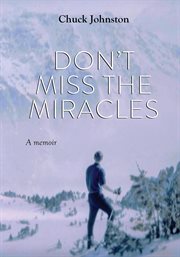 Don't miss the miracles. A Memoir cover image