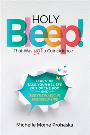 Holy bleep! that was not a coincidence. Learn to Take Your Beliefs Out of the Box and See the Magic in Everyday Life cover image