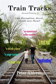 Train tracks : . . . can death, deceit, disruption save them? cover image