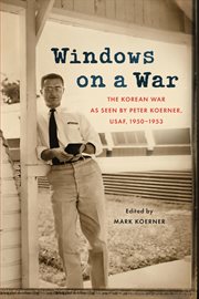 Windows on a war. The Korean War as Seen by Peter Koerner, USAF, 1950-1953 cover image