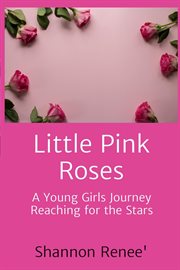 Little pink roses. A Young Girls Journey Reaching for the Stars cover image