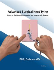 Advanced surgical knot tying : knots for the general, orthopedic, and laparoscopic surgeon cover image