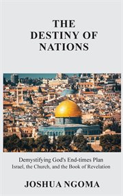 The destiny of nations: demystifying god's end-times plan. Israel,the Church, and the Book of Revelation cover image