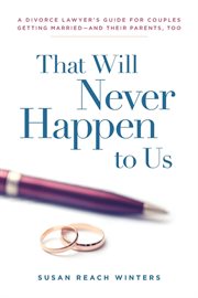 That will never happen to us. A Divorce Lawyer's Guide For Couples Getting Married - And Their Parents, Too cover image