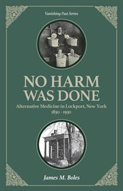 No harm was done. Alternative Medicine in Lockport, New York 1830-1930 cover image