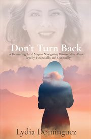Don't turn back. A Reassuring Road Map to Navigating Divorce after Abuse - Legally, Financially, and Spiritually cover image