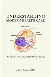 Understanding modern health care. The Wonders We Created and the Potholes We Dug cover image