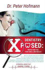 Dentistry Xposed : this book can save you : protecting you, your smile, and your wallet cover image