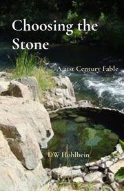 Choosing the stone. A 21st Century Fable cover image