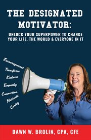 The designated motivator. Unlock Your Superpower to Change Your Life, The World & Everyone In It cover image