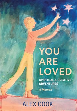 Cover image for You Are Loved, Spiritual and Creative Adventures, A Memoir
