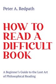 How to read a difficult book. A Beginner's Guide to the Lost Art of Philosophical Reading cover image