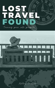 Lost travel found. Turning Pain into Purpose cover image