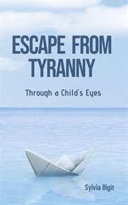 Escape From Tyranny : Through a Child's Eyes cover image