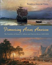 Pioneering across america. The Families of Daniel B. Adlum and Patricia Reese 1620-2020 cover image