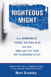 Righteous might. How Democrats Turned Arizona Blue and How You Can Flip Your Battleground State cover image